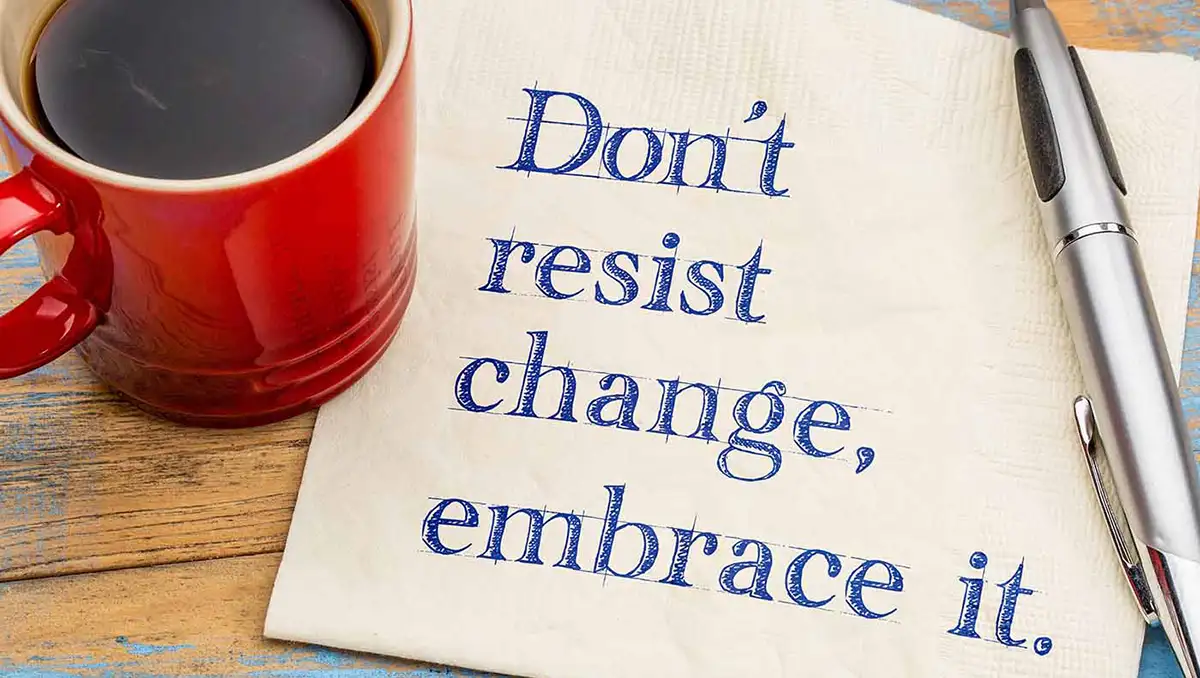 don't resist change, embrace it