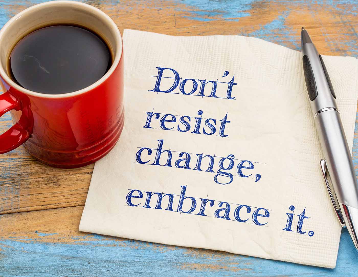 don't resist change, embrace it